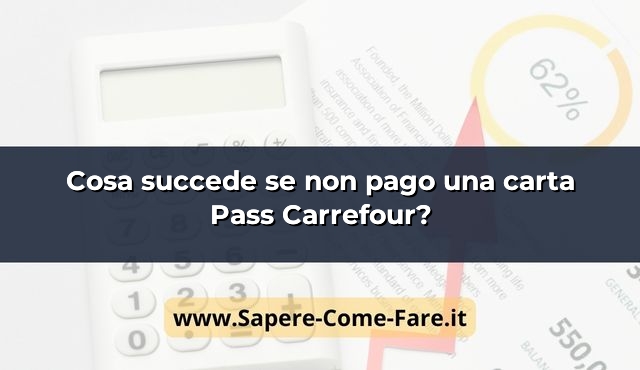 Cosa succede se non pago una carta Pass Carrefour?